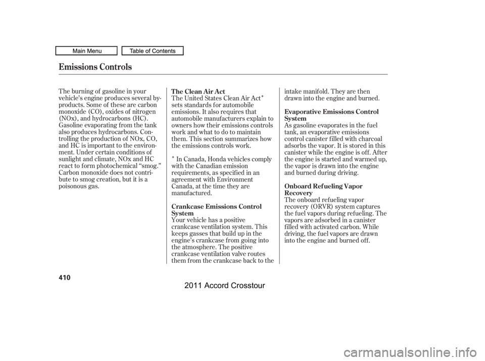HONDA CROSSTOUR 2011 Owners Manual (in English) Î
ÎThe burning of gasoline in your
vehicle’s engine produces several by-
products. Some of these are carbon
monoxide (CO), oxides of nitrogen
(NOx), and hydrocarbons (HC).
Gasoline evaporating f HONDA CROSSTOUR 2011 Owners Manual (in English) Î
ÎThe burning of gasoline in your
vehicle’s engine produces several by-
products. Some of these are carbon
monoxide (CO), oxides of nitrogen
(NOx), and hydrocarbons (HC).
Gasoline evaporating f
