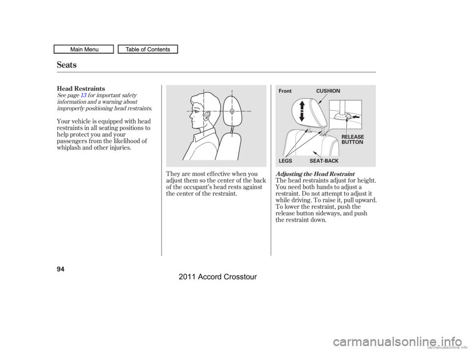 HONDA CROSSTOUR 2011  Owners Manual (in English) See page f or important saf etyinf ormation and a warning aboutimproperly positioning head restraints. 13
Your vehicle is equipped with head
restraints in all seating positions to
help protect you and