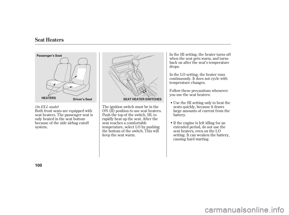 HONDA CIVIC SEDAN 2011 Owners Manual (in English) Follow these precautions whenever
you use the seat heaters:Use the HI setting only to heat the
seats quickly, because it draws
large amounts of current f rom the
battery.
If the engine is lef t idling HONDA CIVIC SEDAN 2011 Owners Manual (in English) Follow these precautions whenever
you use the seat heaters:Use the HI setting only to heat the
seats quickly, because it draws
large amounts of current f rom the
battery.
If the engine is lef t idling