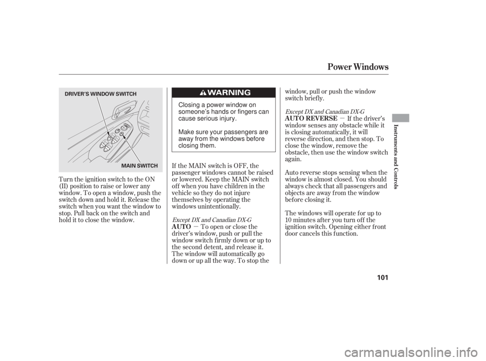 HONDA CIVIC SEDAN 2011 Owners Manual (in English) µµ
If the MAIN switch is OFF, the
passenger windows cannot be raised
or lowered. Keep the MAIN switch
off whenyouhavechildreninthe
vehicle so they do not injure
themselves by operating the
windows HONDA CIVIC SEDAN 2011 Owners Manual (in English) µµ
If the MAIN switch is OFF, the
passenger windows cannot be raised
or lowered. Keep the MAIN switch
off whenyouhavechildreninthe
vehicle so they do not injure
themselves by operating the
windows