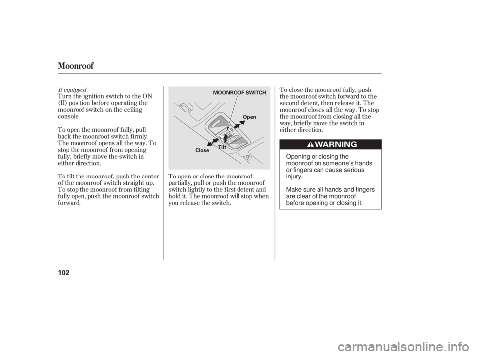 HONDA CIVIC SEDAN 2011 Owners Manual (in English) If equipped
Turn the ignition switch to the ON
(II) position bef ore operating the
moonroof switch on the ceiling
console.
To open the moonroof f ully, pull
back the moonroof switch f irmly.
The moonr HONDA CIVIC SEDAN 2011 Owners Manual (in English) If equipped
Turn the ignition switch to the ON
(II) position bef ore operating the
moonroof switch on the ceiling
console.
To open the moonroof f ully, pull
back the moonroof switch f irmly.
The moonr