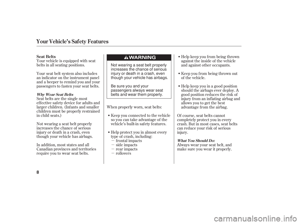 HONDA CIVIC SEDAN 2011  Owners Manual (in English) µ
µ
µ
µ
Your vehicle is equipped with seat
belts in all seating positions.
Seat belts are the single most
effectivesafetydeviceforadultsand
larger children. (Inf ants and smaller
children must