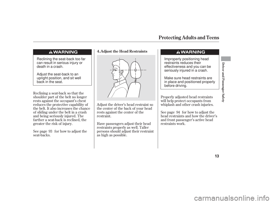 HONDA CIVIC SEDAN 2011 Owners Manual (in English) Reclining a seat-back so that the
shoulder part of the belt no longer
rests against the occupant’s chest
reduces the protective capability of
the belt. It also increases the chance
of sliding under HONDA CIVIC SEDAN 2011 Owners Manual (in English) Reclining a seat-back so that the
shoulder part of the belt no longer
rests against the occupant’s chest
reduces the protective capability of
the belt. It also increases the chance
of sliding under