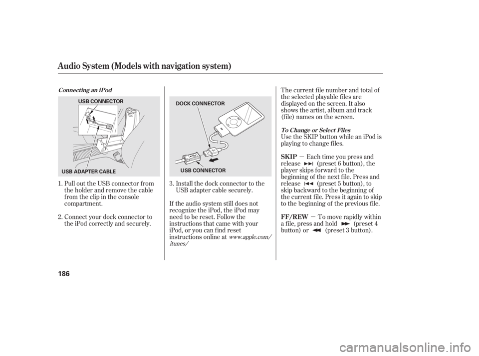 HONDA CIVIC SEDAN 2011 Owners Manual (in English) µµ
Pull out the USB connector f rom
the holder and remove the cable
f rom the clip in the console
compartment.
Connect your dock connector to
the iPod correctly and securely. Install the dock conn HONDA CIVIC SEDAN 2011 Owners Manual (in English) µµ
Pull out the USB connector f rom
the holder and remove the cable
f rom the clip in the console
compartment.
Connect your dock connector to
the iPod correctly and securely. Install the dock conn