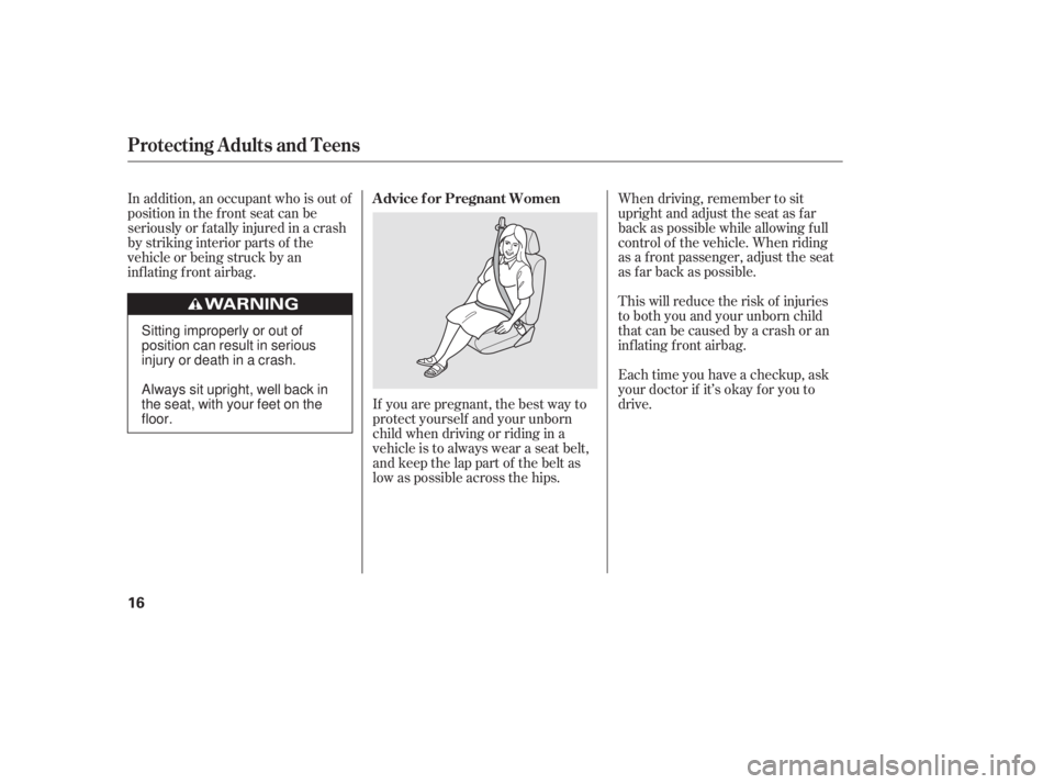 HONDA CIVIC SEDAN 2011 Owners Manual (in English) If you are pregnant, the best way to
protect yourself and your unborn
child when driving or riding in a
vehicle is to always wear a seat belt,
and keep the lap part of the belt as
low as possible acro HONDA CIVIC SEDAN 2011 Owners Manual (in English) If you are pregnant, the best way to
protect yourself and your unborn
child when driving or riding in a
vehicle is to always wear a seat belt,
and keep the lap part of the belt as
low as possible acro