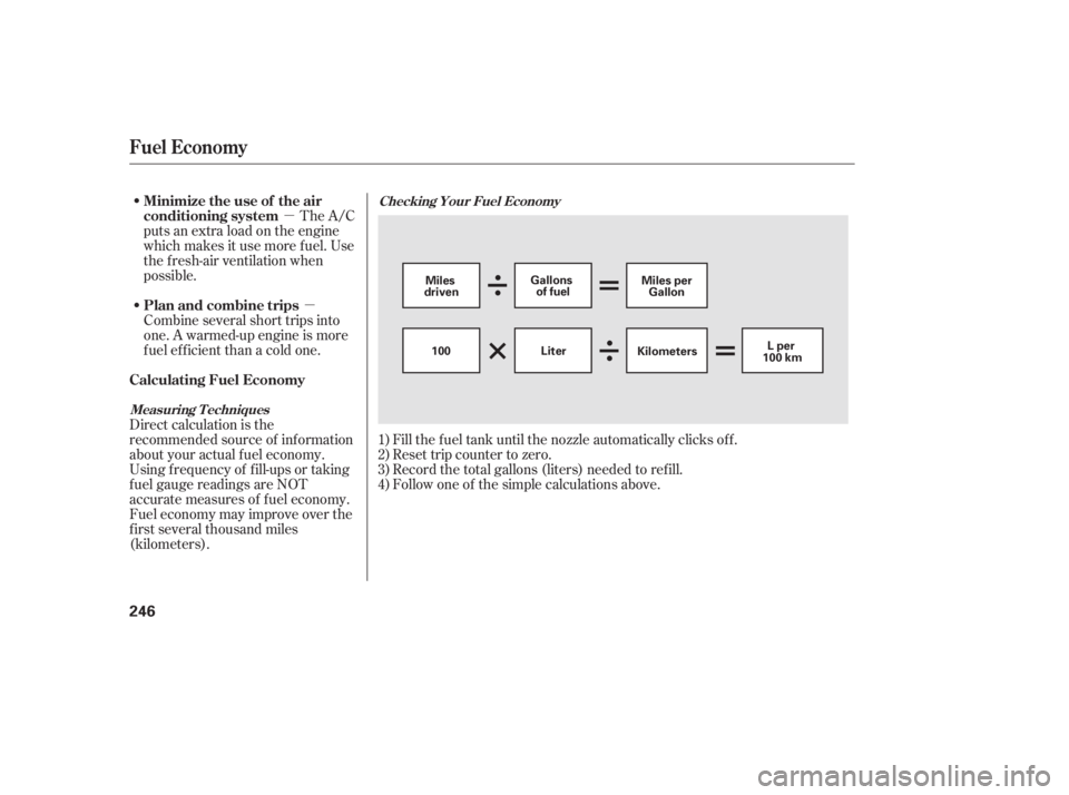 HONDA CIVIC SEDAN 2011  Owners Manual (in English) µµ
Fill the f uel tank until the nozzle automatically clicks of f .
Reset trip counter to zero.
Record the total gallons (liters) needed to ref ill.
Follow one of the simple calculations above.
Th