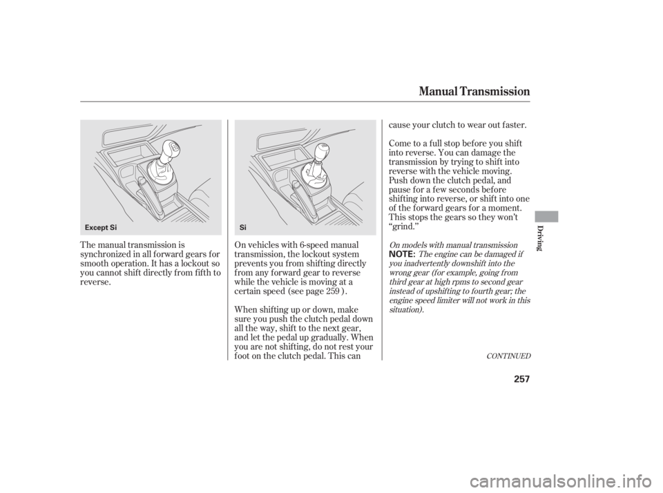 HONDA CIVIC SEDAN 2011 Owners Manual (in English) CONT INUED
The manual transmission is
synchronized in all f orward gears f or
smooth operation. It has a lockout so
you cannot shift directly from fifth to
reverse.On vehicles with 6-speed manual
tran HONDA CIVIC SEDAN 2011 Owners Manual (in English) CONT INUED
The manual transmission is
synchronized in all f orward gears f or
smooth operation. It has a lockout so
you cannot shift directly from fifth to
reverse.On vehicles with 6-speed manual
tran