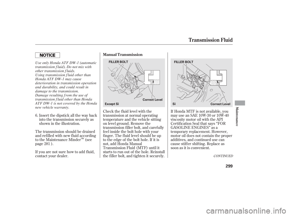 HONDA CIVIC SEDAN 2011 Owners Manual (in English) If Honda MTF is not available, you
may use an SAE 10W-30 or 10W-40
viscosity motor oil with the API
Certif ication Seal that says ‘‘FOR
GASOLINE ENGINES’’ as a
temporary replacement. However,
HONDA CIVIC SEDAN 2011 Owners Manual (in English) If Honda MTF is not available, you
may use an SAE 10W-30 or 10W-40
viscosity motor oil with the API
Certif ication Seal that says ‘‘FOR
GASOLINE ENGINES’’ as a
temporary replacement. However,
