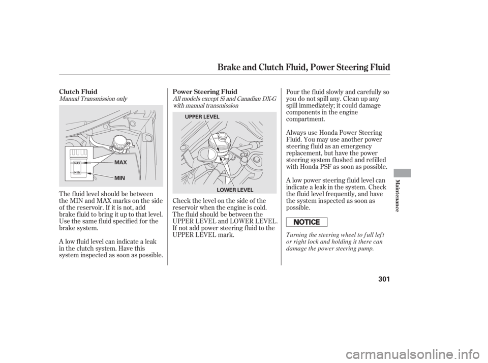 HONDA CIVIC SEDAN 2011 Owners Manual (in English) Manual Transmission onlyAll models except Si and Canadian DX-G
with manual transmission
The f luid level should be between
theMINandMAXmarksontheside
of the reservoir. If it is not, add
brake f luid t HONDA CIVIC SEDAN 2011 Owners Manual (in English) Manual Transmission onlyAll models except Si and Canadian DX-G
with manual transmission
The f luid level should be between
theMINandMAXmarksontheside
of the reservoir. If it is not, add
brake f luid t