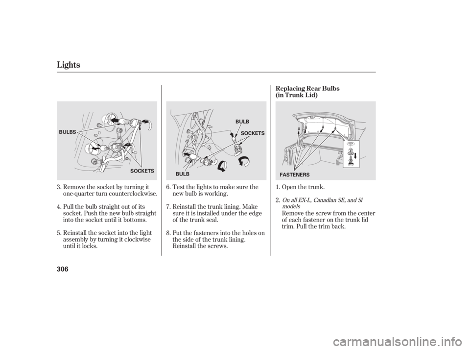 HONDA CIVIC SEDAN 2011  Owners Manual (in English) Open the trunk.
Remove the socket by turning it
one-quarter turn counterclockwise.
Pull the bulb straight out of its
socket. Push the new bulb straight
into the socket until it bottoms.
Reinstall the 