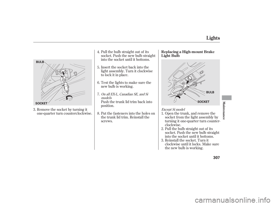 HONDA CIVIC SEDAN 2011  Owners Manual (in English) Remove the socket by turning it
one-quarter turn counterclockwise.Pull the bulb straight out of its
socket. Push the new bulb straight
into the socket until it bottoms.
Insert the socket back into the