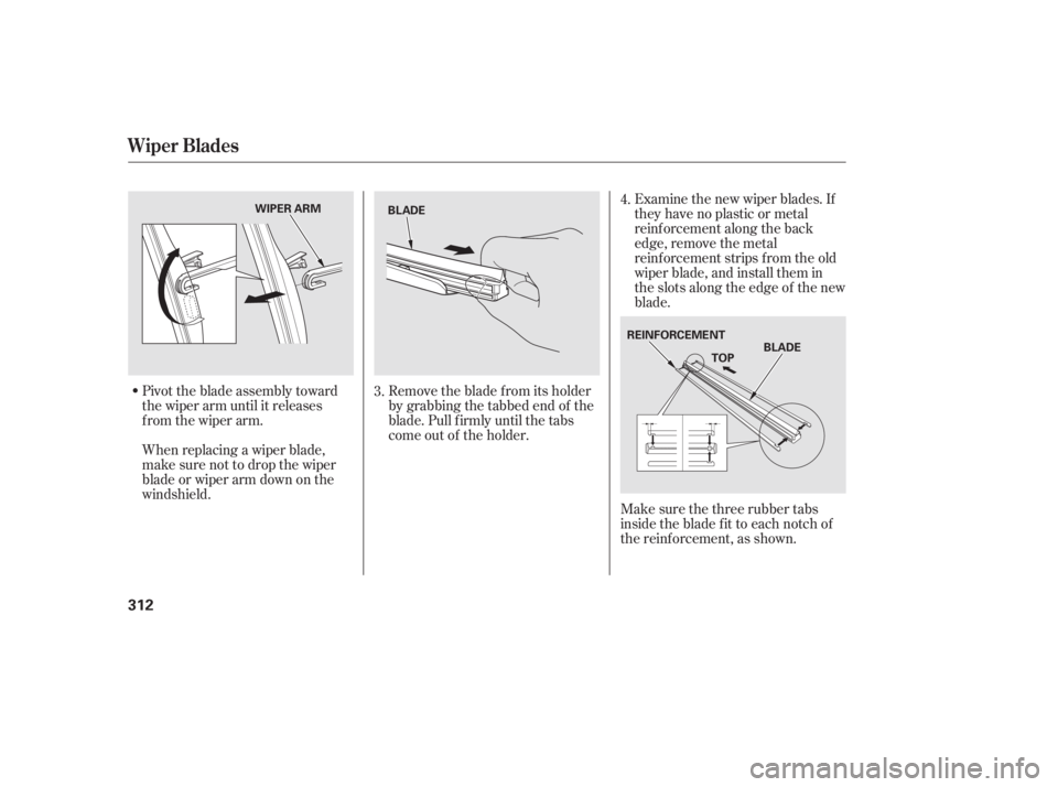 HONDA CIVIC SEDAN 2011  Owners Manual (in English) Pivot the blade assembly toward
the wiper arm until it releases
from the wiper arm.
When replacing a wiper blade,
make sure not to drop the wiper
blade or wiper arm down on the
windshield.Examine the 