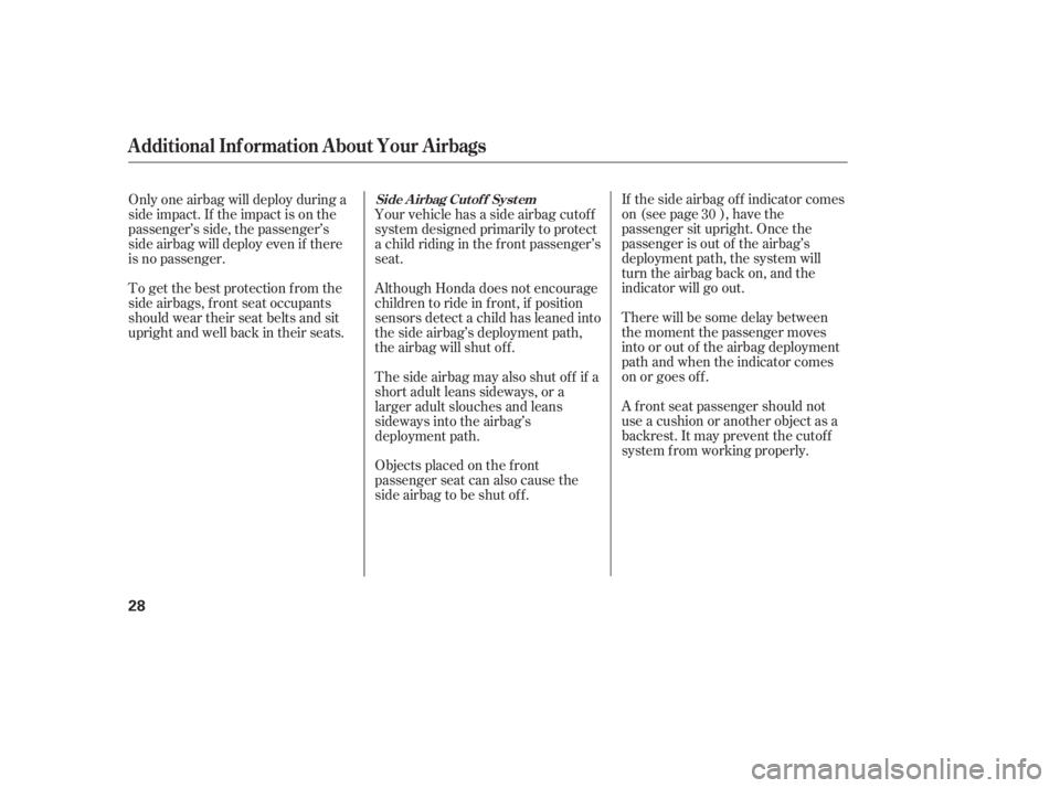 HONDA CIVIC SEDAN 2011  Owners Manual (in English) If the side airbag of f indicator comes
on (see page ), have the
passenger sit upright. Once the
passenger is out of the airbag’s
deployment path, the system will
turn the airbag back on, and the
in