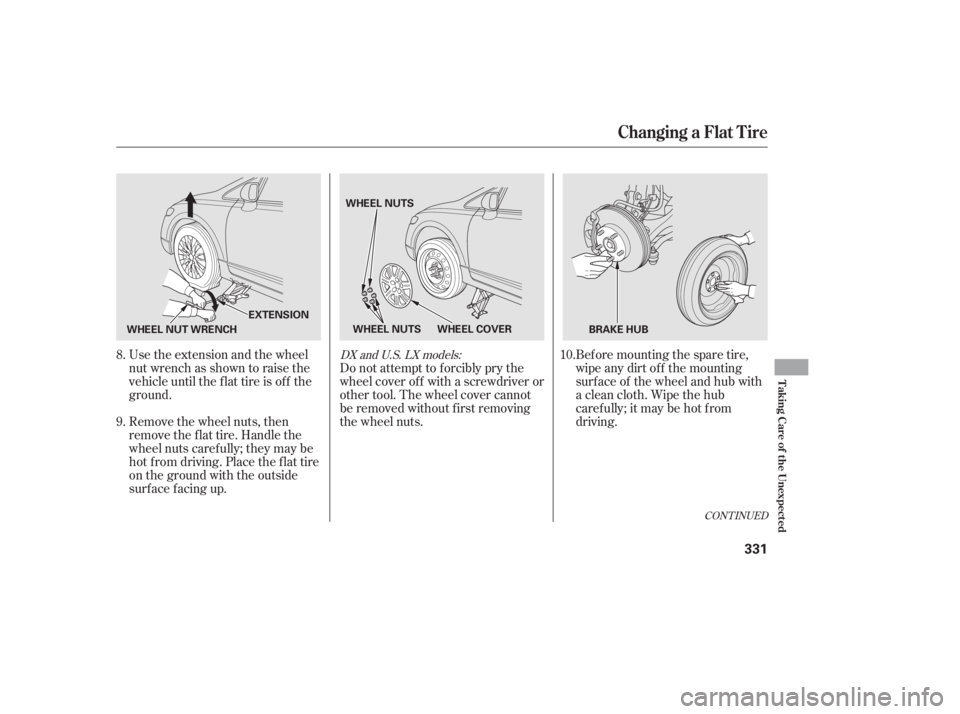 HONDA CIVIC SEDAN 2011  Owners Manual (in English) CONT INUED
Bef ore mounting the spare tire,
wipe any dirt of f the mounting
surface of the wheel and hub with
a clean cloth. Wipe the hub
carefully;itmaybehotfrom
driving.
Do not attempt to forcibly p