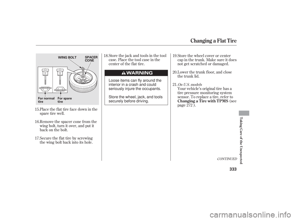 HONDA CIVIC SEDAN 2011  Owners Manual (in English) Place the flat tire face down in the
spare tire well.
Remove the spacer cone f rom the
wing bolt, turn it over, and put it
back on the bolt.
Securetheflattirebyscrewing
the wing bolt back into its hol