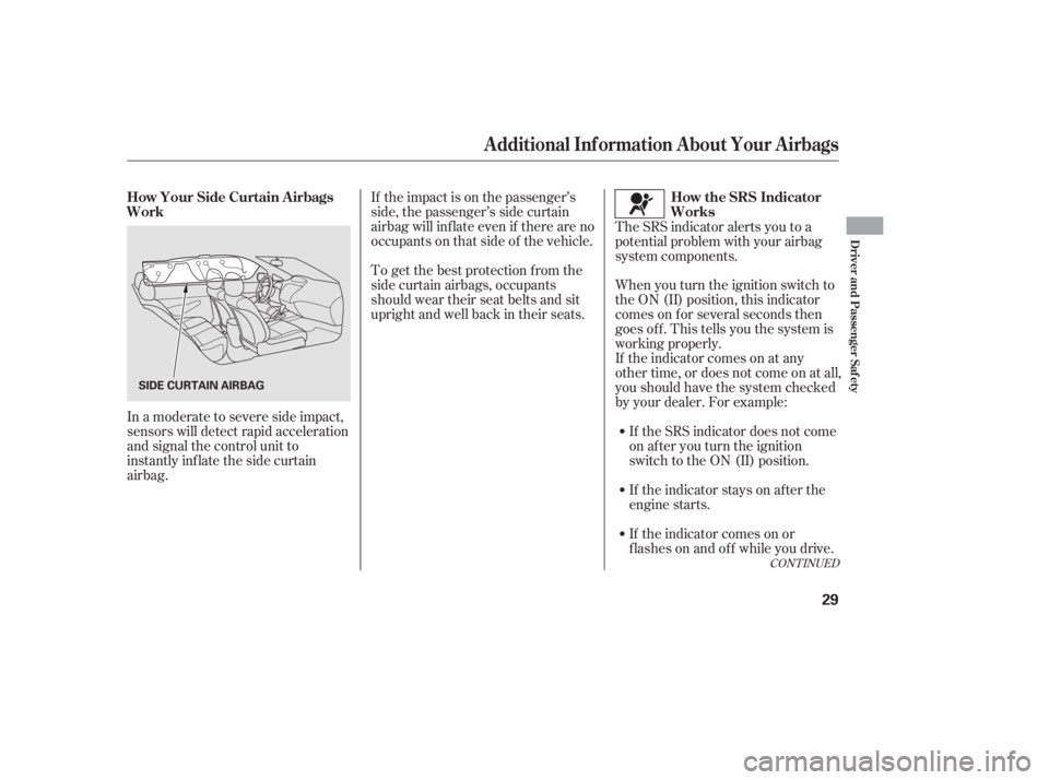HONDA CIVIC SEDAN 2011  Owners Manual (in English) If the impact is on the passenger’s
side, the passenger’s side curtain
airbag will inflate even if there are no
occupants on that side of the vehicle.If the SRS indicator does not come
on after yo