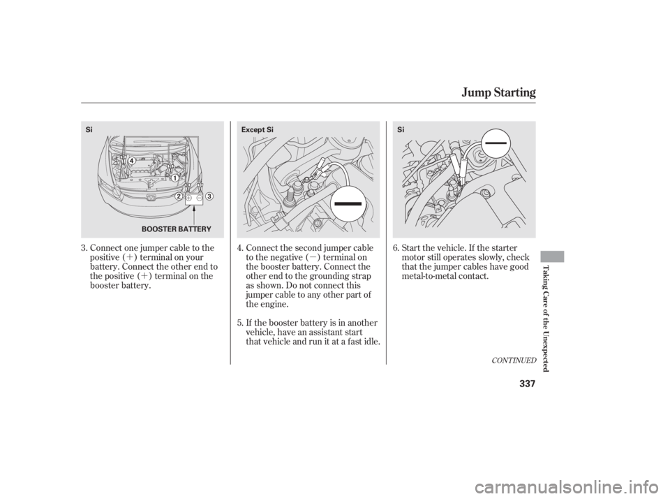 HONDA CIVIC SEDAN 2011  Owners Manual (in English) µ
´
´ Start the vehicle. If the starter
motor still operates slowly, check
that the jumper cables have good
metal-to-metal contact.
Connect the second jumper cable
to the negative ( ) terminal o