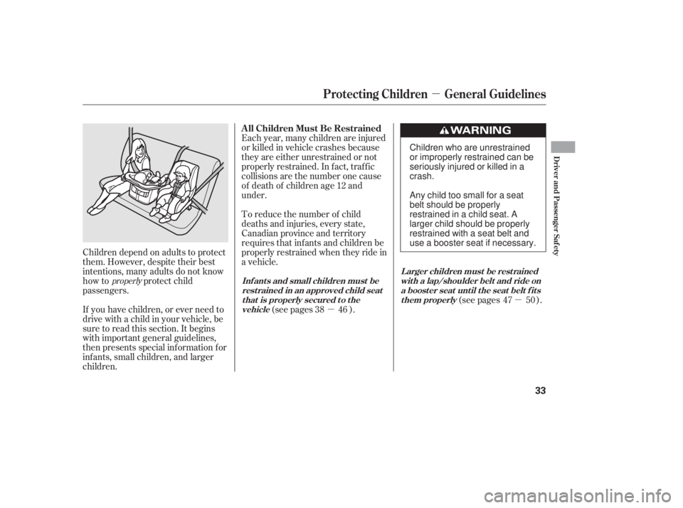 HONDA CIVIC SEDAN 2011  Owners Manual (in English) µµ
µ
If you have children, or ever need to
drive with a child in your vehicle, be
sure to read this section. It begins
with important general guidelines,
then presents special inf ormation f or
