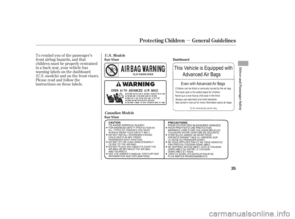 HONDA CIVIC SEDAN 2011  Owners Manual (in English) µ
To remind you of the passenger’s
f ront airbag hazards, and that
children must be properly restrained
in a back seat, your vehicle has
warninglabelsonthedashboard
(U.S. models) and on the f ront