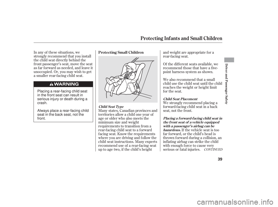 HONDA CIVIC SEDAN 2011 Owners Manual (in English) CONT INUED
In any of these situations, we
strongly recommend that you install
the child seat directly behind the
f ront passenger’s seat, move the seat
as far forward as needed, and leave it
unoccup HONDA CIVIC SEDAN 2011 Owners Manual (in English) CONT INUED
In any of these situations, we
strongly recommend that you install
the child seat directly behind the
f ront passenger’s seat, move the seat
as far forward as needed, and leave it
unoccup