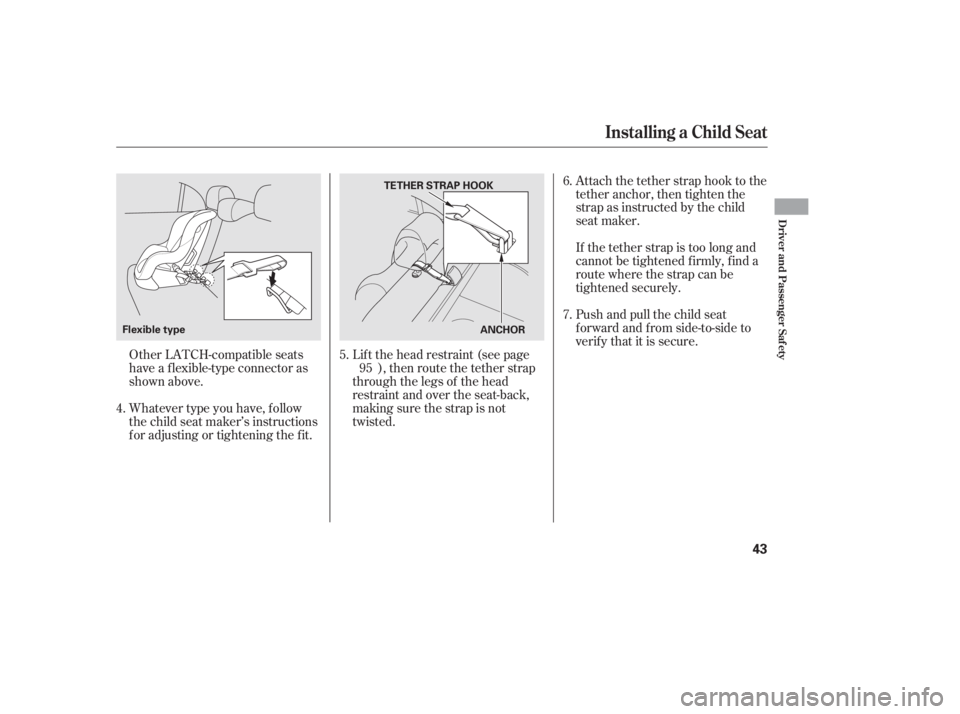 HONDA CIVIC SEDAN 2011  Owners Manual (in English) Whatever type you have, f ollow
the child seat maker’s instructions
f or adjusting or tightening the f it.Lif t the head restraint (see page
), then route the tether strap
through the legs of the he
