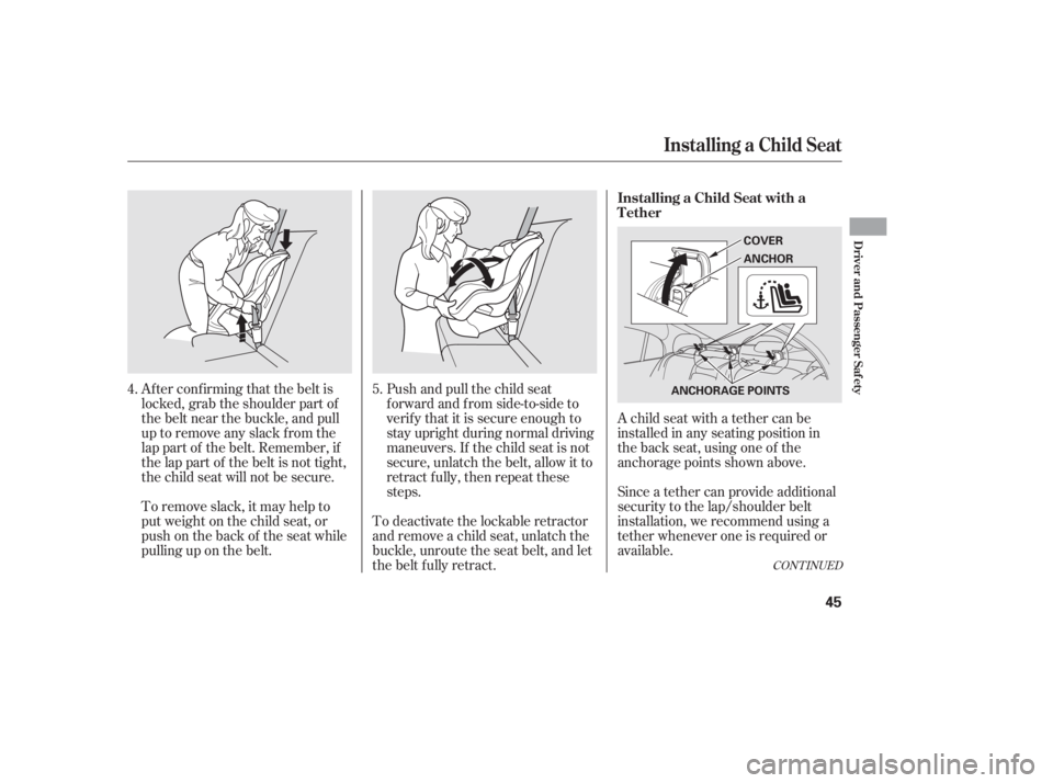 HONDA CIVIC SEDAN 2011 Owners Manual (in English) Af ter conf irming that the belt is
locked, grab the shoulder part of
the belt near the buckle, and pull
up to remove any slack from the
lap part of the belt. Remember, if
the lap part of the belt is HONDA CIVIC SEDAN 2011 Owners Manual (in English) Af ter conf irming that the belt is
locked, grab the shoulder part of
the belt near the buckle, and pull
up to remove any slack from the
lap part of the belt. Remember, if
the lap part of the belt is