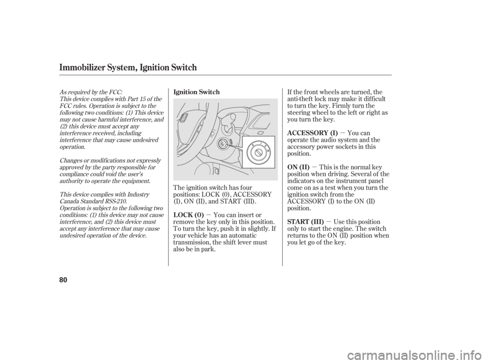 HONDA CIVIC SEDAN 2011 Owners Manual (in English) µ
µ
µ
µ If the f ront wheels are turned, the
anti-thef t lock may make it dif f icult
to turn the key. Firmly turn the
steering wheel to the lef t or right as
you turn the key.
You can
operate HONDA CIVIC SEDAN 2011 Owners Manual (in English) µ
µ
µ
µ If the f ront wheels are turned, the
anti-thef t lock may make it dif f icult
to turn the key. Firmly turn the
steering wheel to the lef t or right as
you turn the key.
You can
operate
