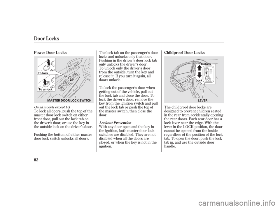 HONDA CIVIC SEDAN 2011 Owners Manual (in English) To lock the passenger’s door when
getting out of the vehicle, pull out
the lock tab and close the door. To
lock the driver’s door, remove the
key f rom the ignition switch and pull
out the lock ta HONDA CIVIC SEDAN 2011 Owners Manual (in English) To lock the passenger’s door when
getting out of the vehicle, pull out
the lock tab and close the door. To
lock the driver’s door, remove the
key f rom the ignition switch and pull
out the lock ta