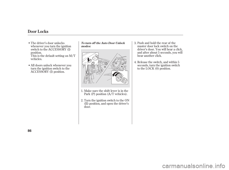 HONDA CIVIC SEDAN 2011  Owners Manual (in English) Pushandholdtherearof the
master door lock switch on the
driver’s door. You will hear a click,
and after about 5 seconds, you will
hear another click.
Release the switch, and within 5
seconds, turn t