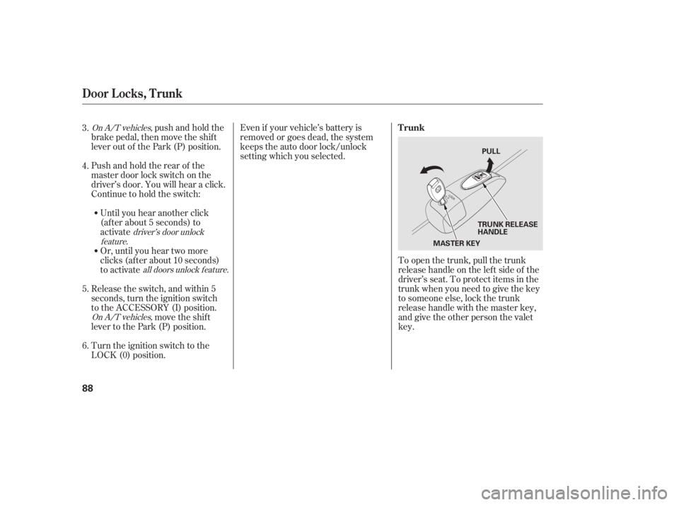 HONDA CIVIC SEDAN 2011 Owners Manual (in English) Even if your vehicle’s battery is
removed or goes dead, the system
keeps the auto door lock/unlock
setting which you selected.
push and hold the
brake pedal, then move the shift
lever out of the Par HONDA CIVIC SEDAN 2011 Owners Manual (in English) Even if your vehicle’s battery is
removed or goes dead, the system
keeps the auto door lock/unlock
setting which you selected.
push and hold the
brake pedal, then move the shift
lever out of the Par