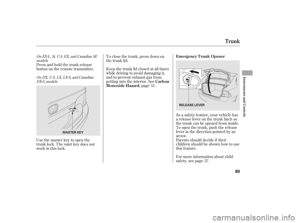 HONDA CIVIC SEDAN 2011  Owners Manual (in English) Parents should decide if their
children should be shown how to use
this feature. As a saf ety f eature, your vehicle has
a release lever on the trunk latch so
the trunk can be opened f rom inside.
To 