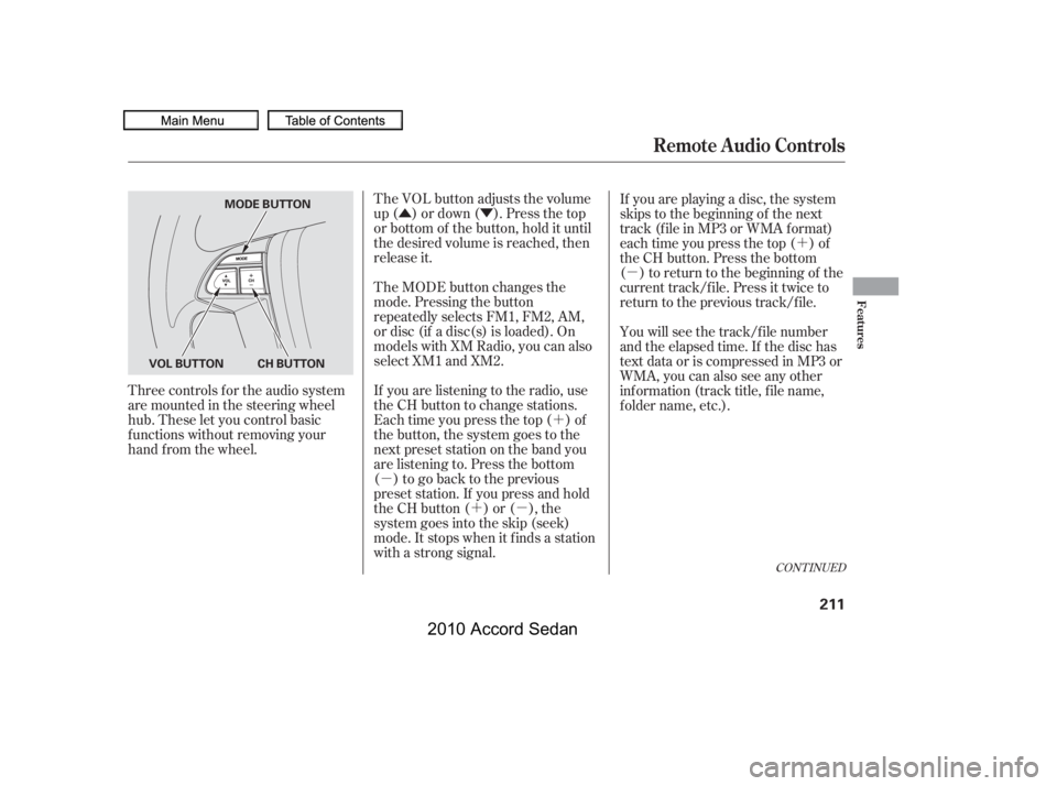 HONDA ACCORD SEDAN 2010 Owners Manual (in English) ÛÝ
´
µ
´µ
´
µ
The VOL button adjusts the volume
up ( ) or down ( ). Press the top
or bottom of the button, hold it until
the desired volume is reached, then
release it.
Three controls HONDA ACCORD SEDAN 2010 Owners Manual (in English) ÛÝ
´
µ
´µ
´
µ
The VOL button adjusts the volume
up ( ) or down ( ). Press the top
or bottom of the button, hold it until
the desired volume is reached, then
release it.
Three controls