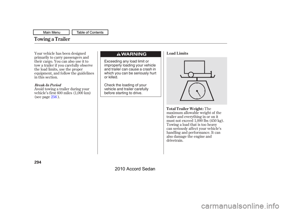 HONDA ACCORD SEDAN 2010  Owners Manual (in English) The
maximum allowable weight of the 
trailer and everything in or on it
must not exceed 1,000 lbs (450 kg).
Towing a load that is too heavy
can seriously af f ect your vehicle’s
handling and perf or