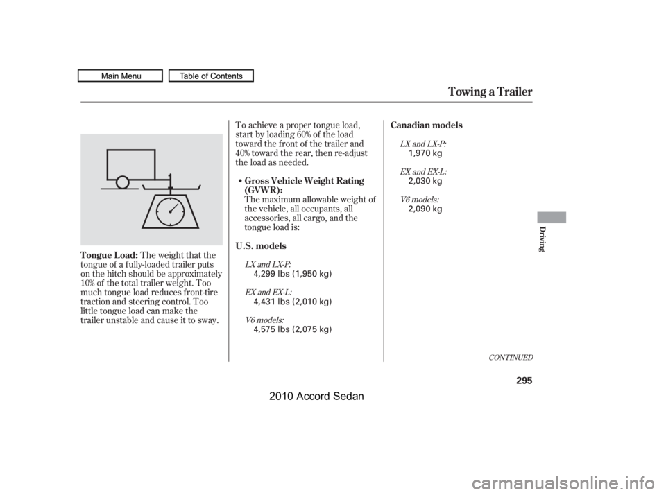 HONDA ACCORD SEDAN 2010  Owners Manual (in English) The maximum allowable weight of 
the vehicle, all occupants, all
accessories, all cargo, and the
tongue load is:
To achieve a proper tongue load,
start by loading 60% of the load
toward the front of t