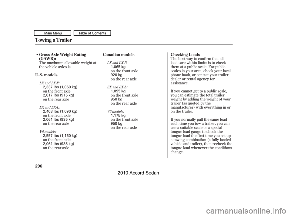 HONDA ACCORD SEDAN 2010  Owners Manual (in English) Thebestwaytoconfirmthatall 
loads are within limits is to check
them at a public scale. For public
scales in your area, check your local
phone book, or contact your trailer
dealer or rental agency for