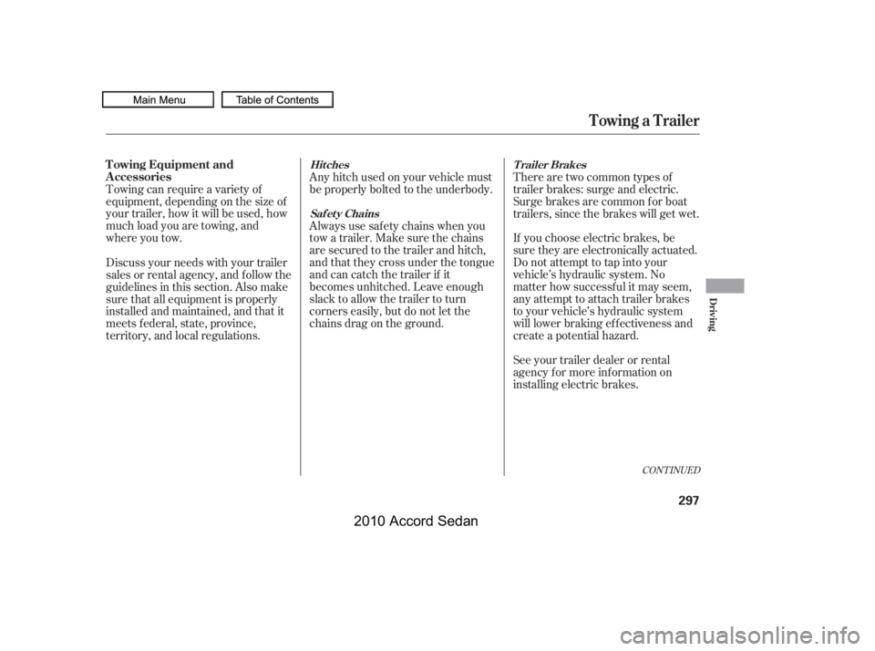 HONDA ACCORD SEDAN 2010  Owners Manual (in English) If you choose electric brakes, be 
sure they are electronically actuated.
Do not attempt to tap into your
vehicle’s hydraulic system. No
matter how successf ul it may seem,
any attempt to attach tra