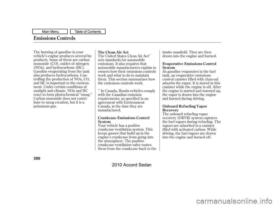 HONDA ACCORD SEDAN 2010 Owners Manual (in English) Î
Î
The burning of gasoline in your
vehicle’s engine produces several by-
products. Some of these are carbon
monoxide (CO), oxides of nitrogen
(NOx), and hydrocarbons (HC).
Gasoline evaporating HONDA ACCORD SEDAN 2010 Owners Manual (in English) Î
Î
The burning of gasoline in your
vehicle’s engine produces several by-
products. Some of these are carbon
monoxide (CO), oxides of nitrogen
(NOx), and hydrocarbons (HC).
Gasoline evaporating