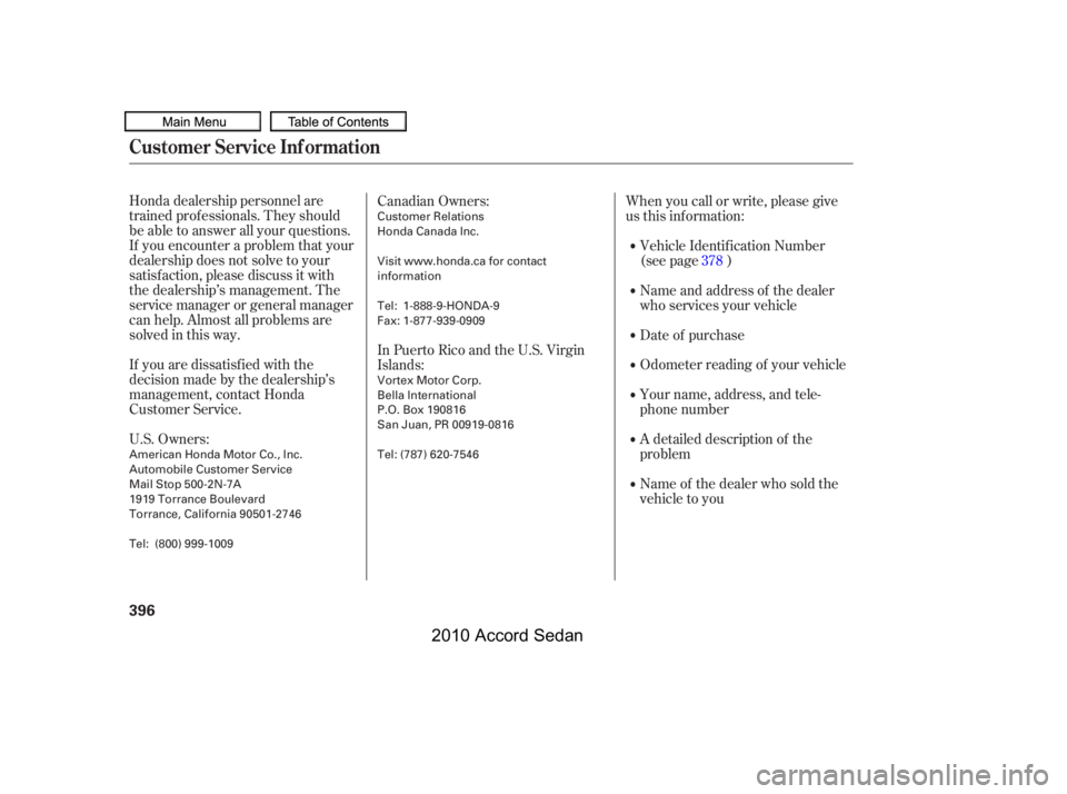 HONDA ACCORD SEDAN 2010 Owners Manual (in English) Honda dealership personnel are
trained prof essionals. They should
be able to answer all your questions.
If you encounter a problem that your
dealership does not solve to your
satisf action, please d HONDA ACCORD SEDAN 2010 Owners Manual (in English) Honda dealership personnel are
trained prof essionals. They should
be able to answer all your questions.
If you encounter a problem that your
dealership does not solve to your
satisf action, please d
