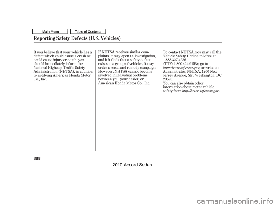 HONDA ACCORD SEDAN 2010  Owners Manual (in English) If NHTSA receives similar com- 
plaints, it may open an investigation,
and if it f inds that a saf ety def ect
exists in a group of vehicles, it may
order a recall and remedy campaign.
However, NHTSA 