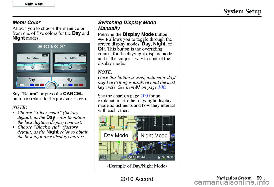 HONDA ACCORD SEDAN 2010  Navigation Manual (in English) Navigation System99
System Setup
Menu Color
Allows you to choose the menu color 
from one of five colors for the  Day and 
Night  modes.
Say “Return” or press the  CANCEL 
button to return to the 