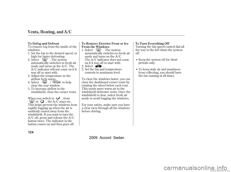 HONDA ACCORD SEDAN 2009 Owners Manual (in English) To remove f og f rom the inside of the
windows:Turning the f an speed control dial all
the way to the left shuts the system
of f .
Keep the system of f f or short
periods only.
To keep stale air and HONDA ACCORD SEDAN 2009 Owners Manual (in English) To remove f og f rom the inside of the
windows:Turning the f an speed control dial all
the way to the left shuts the system
of f .
Keep the system of f f or short
periods only.
To keep stale air and