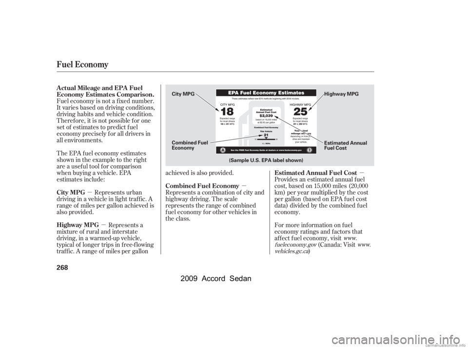 HONDA ACCORD SEDAN 2009  Owners Manual (in English) µ
µ µ
µ
Fuel economy is not a f ixed number. 
It varies based on driving conditions,
driving habits and vehicle condition.
Theref ore, it is not possible f or one
set of estimates to predict f