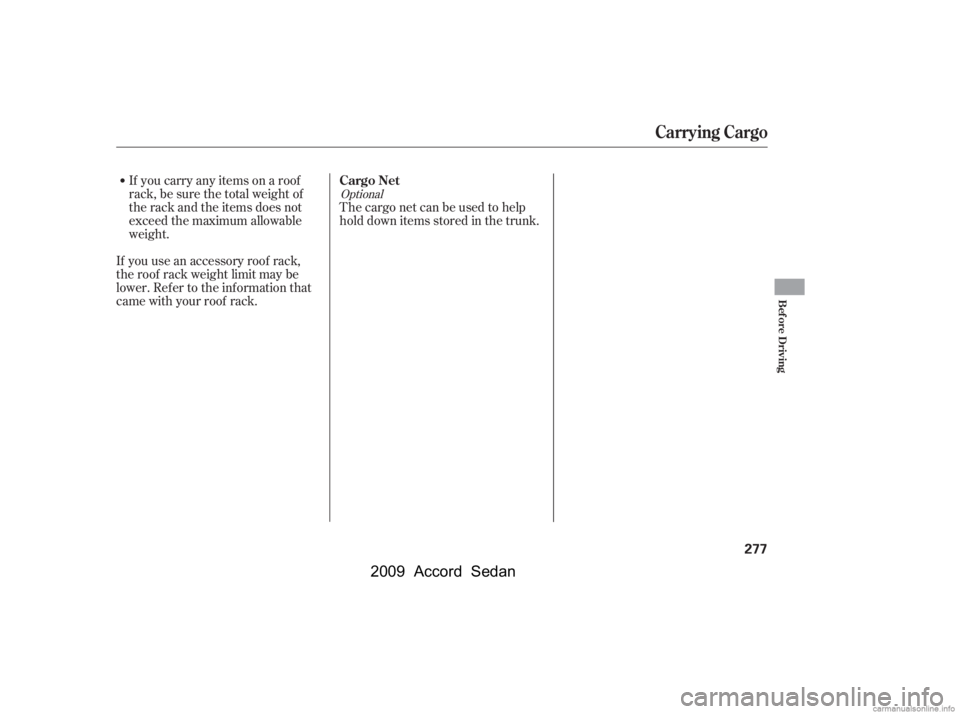 HONDA ACCORD SEDAN 2009  Owners Manual (in English) Optional
The cargo net can be used to help 
hold down items stored in the trunk.
If you carry any items on a roof
rack,besurethetotalweightof
the rack and the items does not
exceed the maximum allowab