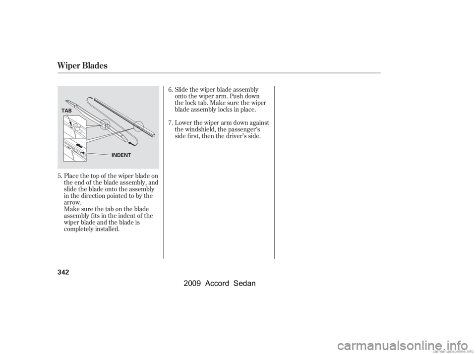HONDA ACCORD SEDAN 2009  Owners Manual (in English) Place the top of the wiper blade on 
the end of the blade assembly, and
slide the blade onto the assembly
in the direction pointed to by the
arrow.Slide the wiper blade assembly
onto the wiper arm. Pu