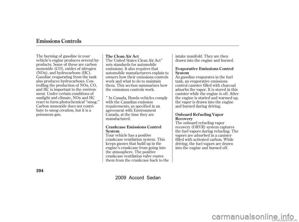 HONDA ACCORD SEDAN 2009 Owners Manual (in English) Î
ÎThe burning of gasoline in your
vehicle’s engine produces several by-
products. Some of these are carbon
monoxide (CO), oxides of nitrogen
(NOx), and hydrocarbons (HC).
Gasoline evaporating HONDA ACCORD SEDAN 2009 Owners Manual (in English) Î
ÎThe burning of gasoline in your
vehicle’s engine produces several by-
products. Some of these are carbon
monoxide (CO), oxides of nitrogen
(NOx), and hydrocarbons (HC).
Gasoline evaporating