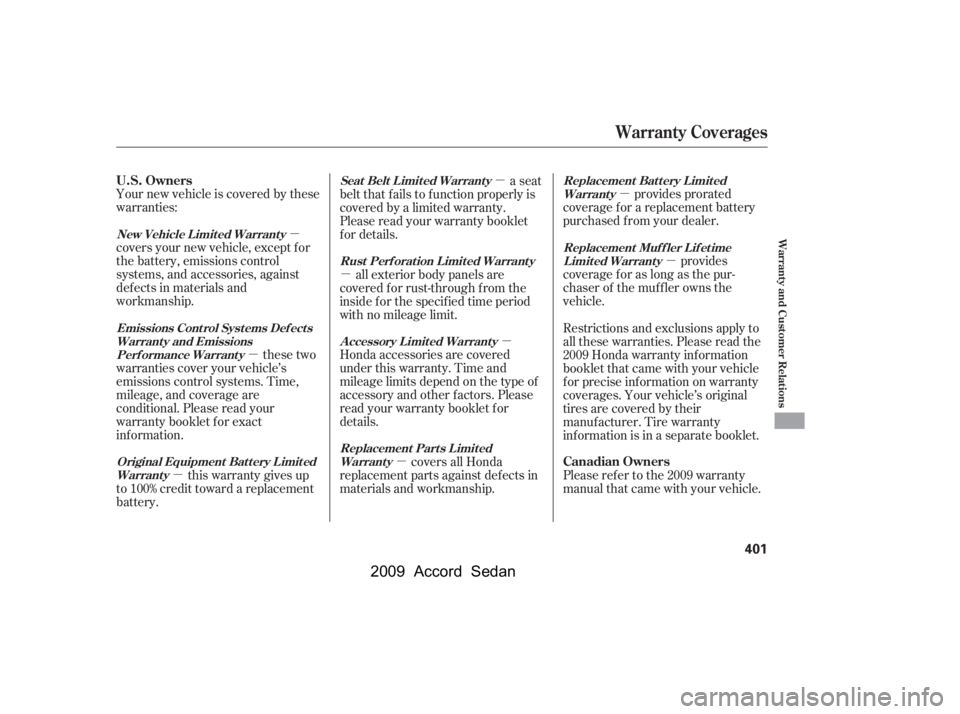HONDA ACCORD SEDAN 2009  Owners Manual (in English) µµ
µ µ
µ
µ µ
µ
µ
Your new vehicle is covered by these 
warranties: 
covers your new vehicle, except f or 
the battery, emissions control
systems, and accessories, against
def ects in