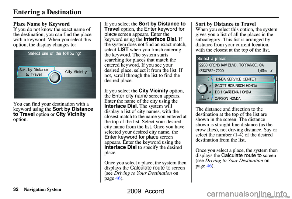 HONDA ACCORD SEDAN 2009  Navigation Manual (in English) 32Navigation System
Place Name by Keyword
If you do not know the exact name of  
the destination, you can find the place 
with a keyword. When you select this 
option, the display changes to: 
You can