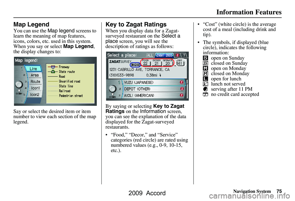 HONDA ACCORD SEDAN 2009 Navigation Manual (in English) Navigation System75
Information Features
Map Legend
You can use the Map legend screens to
learn the meaning of map features,
icons, colors, etc. used in this system.
When you say or select Map Le HONDA ACCORD SEDAN 2009 Navigation Manual (in English) Navigation System75
Information Features
Map Legend
You can use the Map legend screens to
learn the meaning of map features,
icons, colors, etc. used in this system.
When you say or select Map Le