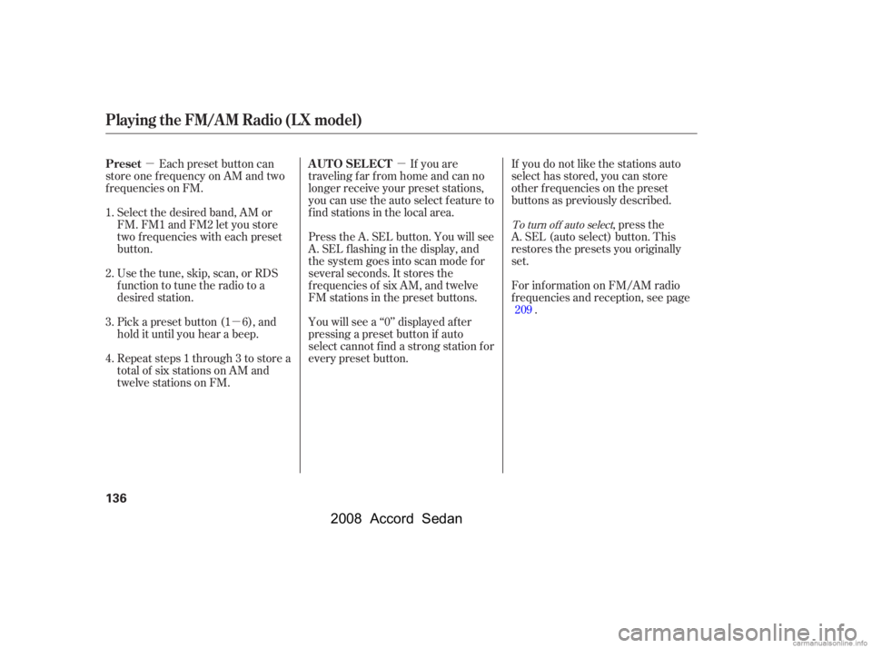 HONDA ACCORD SEDAN 2008  Owners Manual (in English) µ
µ
µ If you are
traveling far from home and can no 
longer receive your preset stations, 
you can use the auto select feature to 
find stations in the local area. If you do not like the station