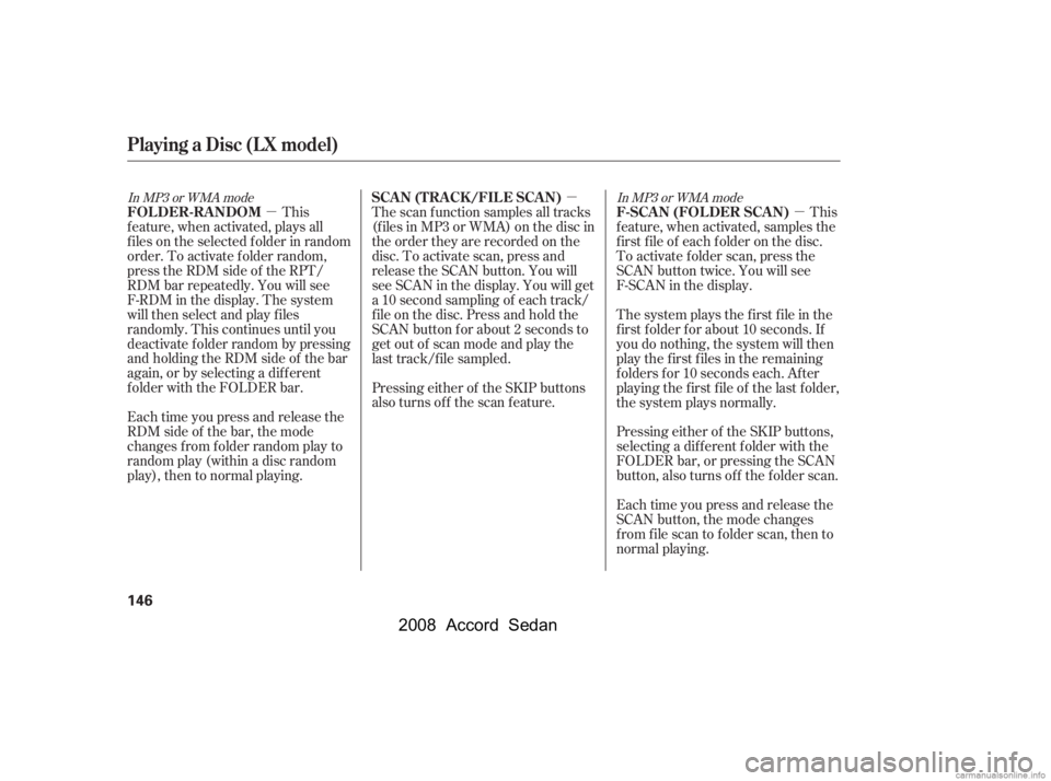 HONDA ACCORD SEDAN 2008  Owners Manual (in English) µµ
µIn MP3 or WMA mode
In MP3 or WMA mode
The system plays the f irst f ile in the 
f irst f older f or about 10 seconds. If
you do nothing, the system will then 
play the f irst f iles in the r